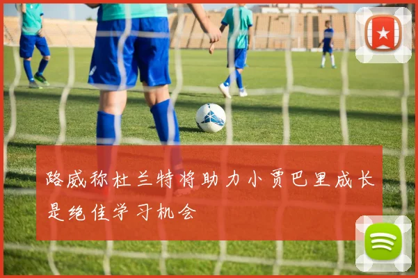 路威称杜兰特将助力小贾巴里成长是绝佳学习机会