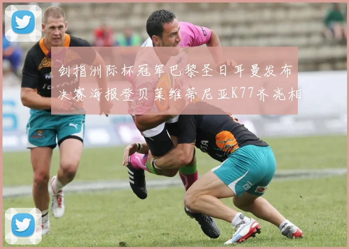 剑指洲际杯冠军巴黎圣日耳曼发布决赛海报登贝莱维蒂尼亚K77齐亮相