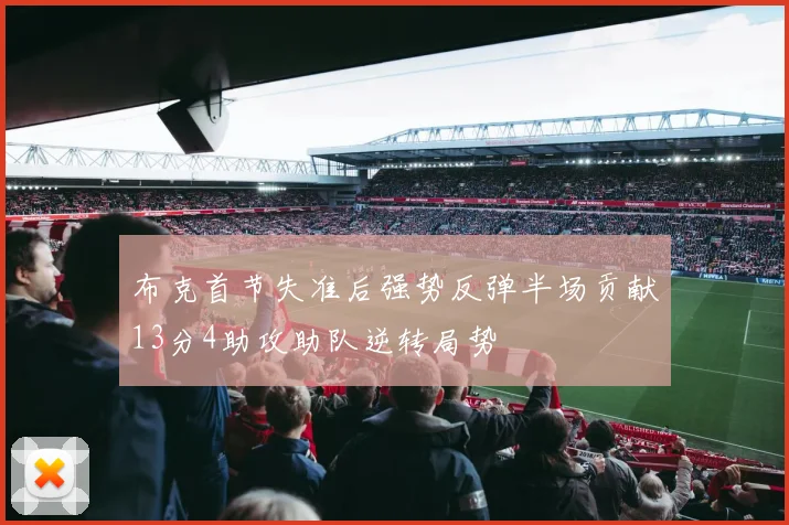 布克首节失准后强势反弹半场贡献13分4助攻助队逆转局势